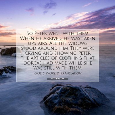 Picture 07 - Acts 9:39 GW - So Peter went with them. When he arrived, he was - Bible Verse Picture