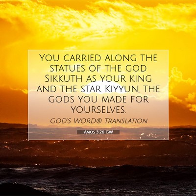 Picture 07 - Amos 5:26 GW - You carried along the statues of the god Sikkuth - Bible Verse Picture