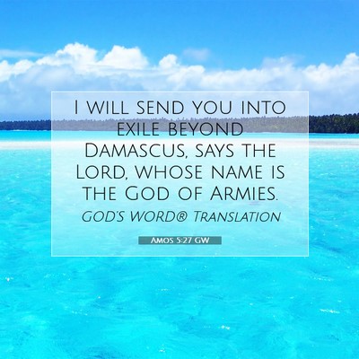 Picture 07 - Amos 5:27 GW - I will send you into exile beyond Damascus, says - Bible Verse Picture