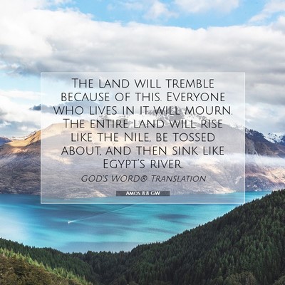 Picture 07 - Amos 8:8 GW - The land will tremble because of this. Everyone - Bible Verse Picture