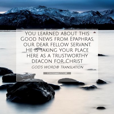 Picture 07 - Colossians 1:7 GW - You learned about this Good News from Epaphras, - Bible Verse Picture