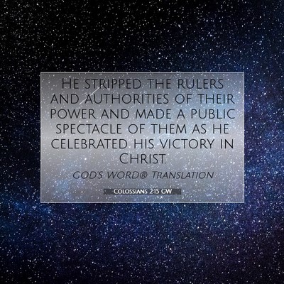 Picture 07 - Colossians 2:15 GW - He stripped the rulers and authorities of their - Bible Verse Picture