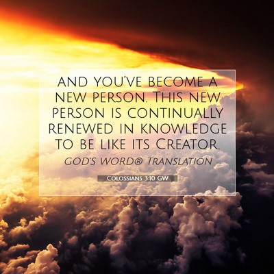 Picture 07 - Colossians 3:10 GW - and you’ve become a new person. This new person - Bible Verse Picture