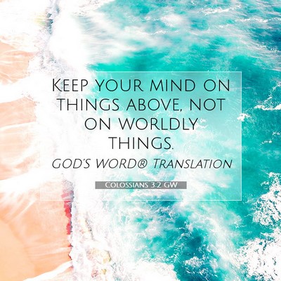 Picture 07 - Colossians 3:2 GW - Keep your mind on things above, not on worldly - Bible Verse Picture