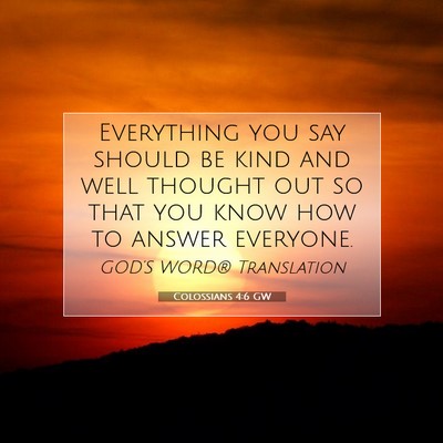Picture 07 - Colossians 4:6 GW - Everything you say should be kind and well - Bible Verse Picture