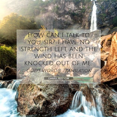 Picture 07 - Daniel 10:17 GW - How can I talk to you, sir? I have no strength - Bible Verse Picture