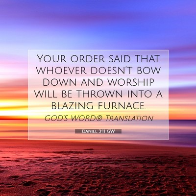 Picture 07 - Daniel 3:11 GW - Your order said that whoever doesn’t bow down - Bible Verse Picture