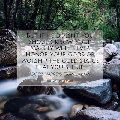 Picture 07 - Daniel 3:18 GW - But if he doesn’t, you should know, Your - Bible Verse Picture