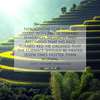 Picture 07 - Daniel 3:19 GW - Nebuchadnezzar was so filled with anger toward - Bible Verse Picture