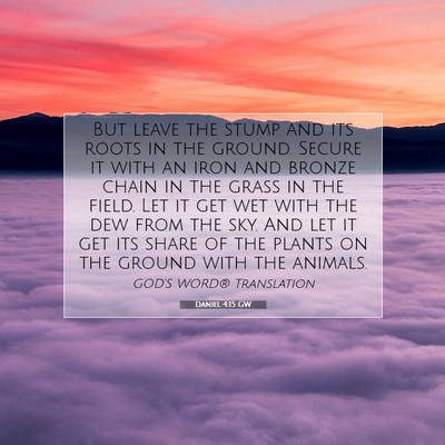 Picture 07 - Daniel 4:15 GW - But leave the stump and its roots in the ground. - Bible Verse Picture