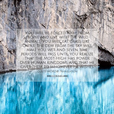 Picture 07 - Daniel 4:25 GW - You will be forced away from people and live with - Bible Verse Picture