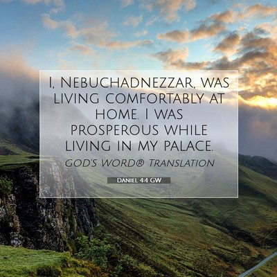 Picture 07 - Daniel 4:4 GW - I, Nebuchadnezzar, was living comfortably at - Bible Verse Picture