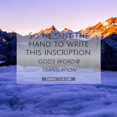 Picture 07 - Daniel 5:24 GW - So he sent the hand to write this - Bible Verse Picture
