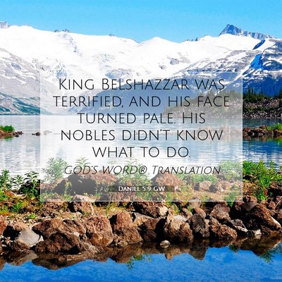 Picture 07 - Daniel 5:9 GW - King Belshazzar was terrified, and his face - Bible Verse Picture