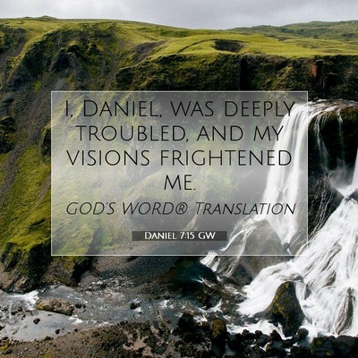 Picture 07 - Daniel 7:15 GW - I, Daniel, was deeply troubled, and my visions - Bible Verse Picture