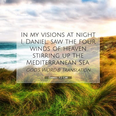 Picture 07 - Daniel 7:2 GW - In my visions at night I, Daniel, saw the four - Bible Verse Picture