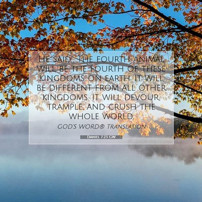 Picture 07 - Daniel 7:23 GW - He said, “The fourth animal will be the fourth - Bible Verse Picture