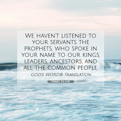 Picture 07 - Daniel 9:6 GW - We haven’t listened to your servants the - Bible Verse Picture