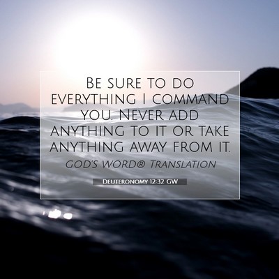 Picture 07 - Deuteronomy 12:32 GW - Be sure to do everything I command you. Never add - Bible Verse Picture