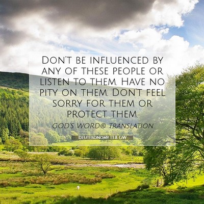Picture 07 - Deuteronomy 13:8 GW - Don’t be influenced by any of these people or - Bible Verse Picture