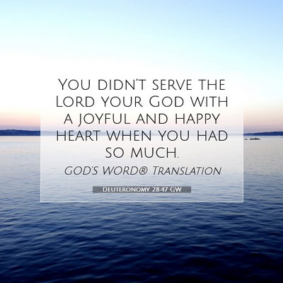 Picture 07 - Deuteronomy 28:47 GW - You didn’t serve the Lord your God with a - Bible Verse Picture