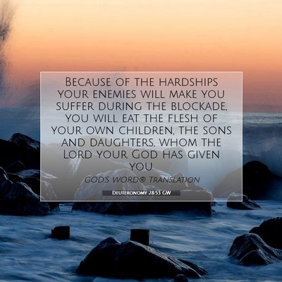 Picture 07 - Deuteronomy 28:53 GW - Because of the hardships your enemies will make - Bible Verse Picture