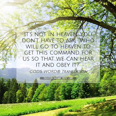 Picture 07 - Deuteronomy 30:12 GW - It’s not in heaven. You don’t have to ask, - Bible Verse Picture