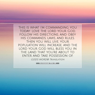 Picture 07 - Deuteronomy 30:16 GW - This is what I’m commanding you today: Love the - Bible Verse Picture