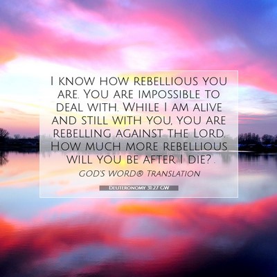 Picture 07 - Deuteronomy 31:27 GW - I know how rebellious you are. You are impossible - Bible Verse Picture