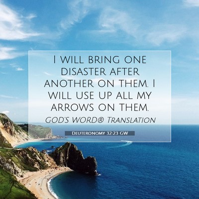 Picture 07 - Deuteronomy 32:23 GW - I will bring one disaster after another on them. - Bible Verse Picture