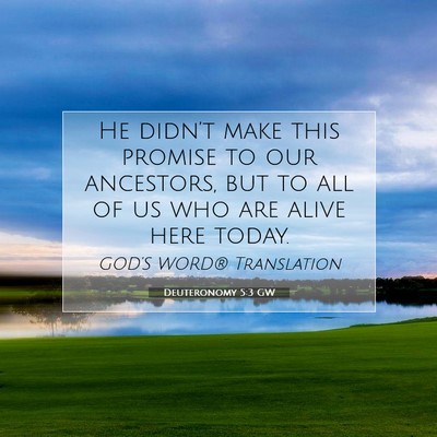 Picture 07 - Deuteronomy 5:3 GW - He didn’t make this promise to our ancestors, - Bible Verse Picture