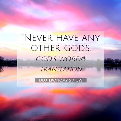 Picture 07 - Deuteronomy 5:7 GW - “Never have any other - Bible Verse Picture
