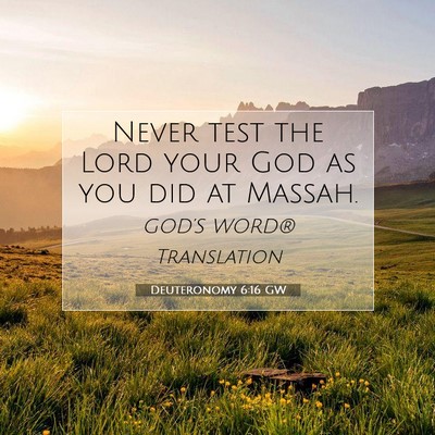 Picture 07 - Deuteronomy 6:16 GW - Never test the Lord your God as you did at - Bible Verse Picture