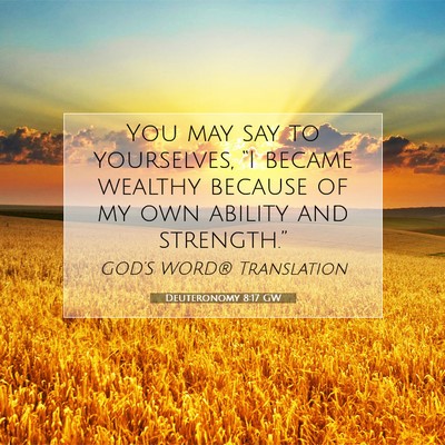 Picture 07 - Deuteronomy 8:17 GW - You may say to yourselves, “I became wealthy - Bible Verse Picture