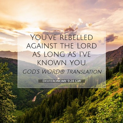 Picture 07 - Deuteronomy 9:24 GW - You’ve rebelled against the Lord as long as - Bible Verse Picture