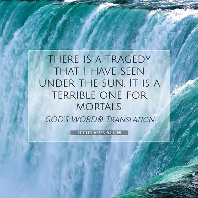 Picture 07 - Ecclesiastes 6:1 GW - There is a tragedy that I have seen under the - Bible Verse Picture