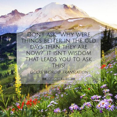 Picture 07 - Ecclesiastes 7:10 GW - Don’t ask, “Why were things better in the old - Bible Verse Picture