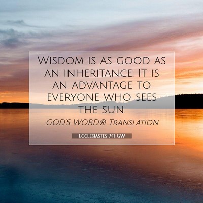 Picture 07 - Ecclesiastes 7:11 GW - Wisdom is as good as an inheritance. It is an - Bible Verse Picture