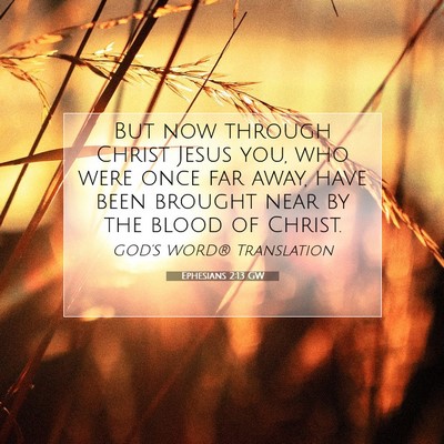 Picture 07 - Ephesians 2:13 GW - But now through Christ Jesus you, who were once - Bible Verse Picture