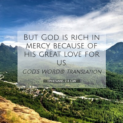 Picture 07 - Ephesians 2:4 GW - But God is rich in mercy because of his great - Bible Verse Picture
