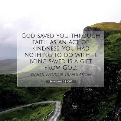 Picture 07 - Ephesians 2:8 GW - God saved you through faith as an act of - Bible Verse Picture