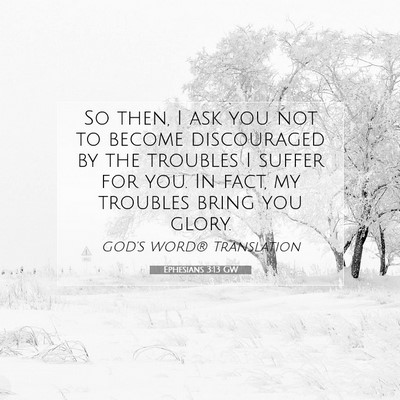 Picture 07 - Ephesians 3:13 GW - So then, I ask you not to become discouraged by - Bible Verse Picture