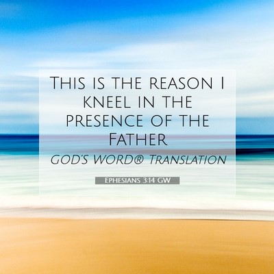 Picture 07 - Ephesians 3:14 GW - This is the reason I kneel in the presence of the - Bible Verse Picture