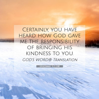 Picture 07 - Ephesians 3:2 GW - Certainly, you have heard how God gave me the - Bible Verse Picture
