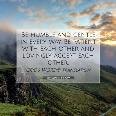 Picture 07 - Ephesians 4:2 GW - Be humble and gentle in every way. Be patient - Bible Verse Picture