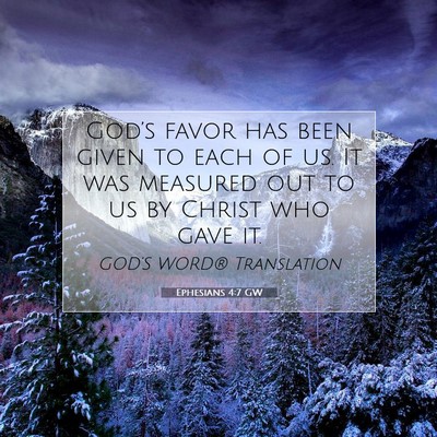 Picture 07 - Ephesians 4:7 GW - God’s favor has been given to each of us. It - Bible Verse Picture