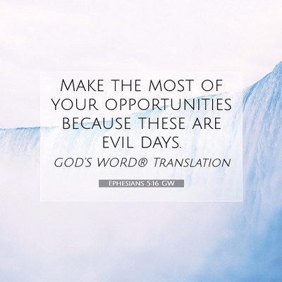 Picture 07 - Ephesians 5:16 GW - Make the most of your opportunities because these - Bible Verse Picture