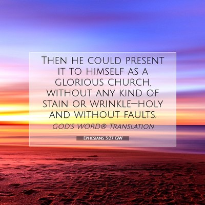 Picture 07 - Ephesians 5:27 GW - Then he could present it to himself as a glorious - Bible Verse Picture