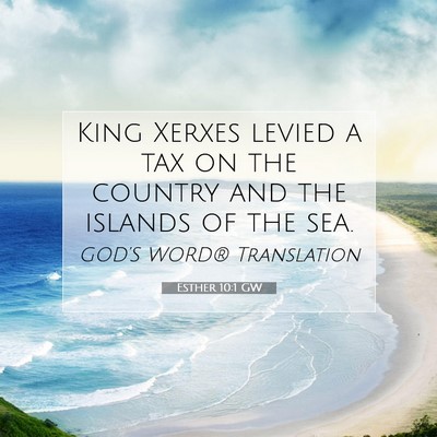 Picture 07 - Esther 10:1 GW - King Xerxes levied a tax on the country and the - Bible Verse Picture
