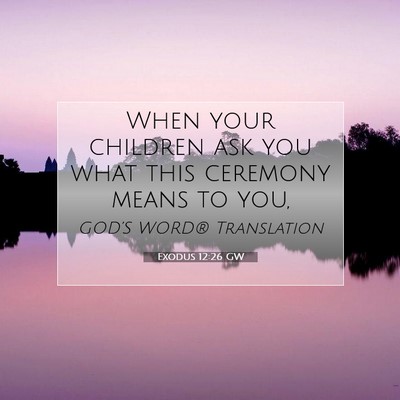 Picture 07 - Exodus 12:26 GW - When your children ask you what this ceremony - Bible Verse Picture